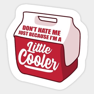 Don't Hate Me Because I am a Little Cooler Sticker